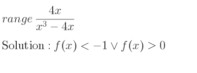 The range of (4x)/(x^3-4x) is f(x)<-1\lor f(x)>0